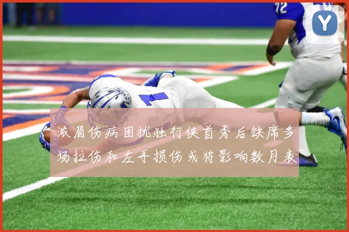 浓眉伤病困扰独行侠首秀后缺席多场拉伤和左手损伤或将影响数月表现